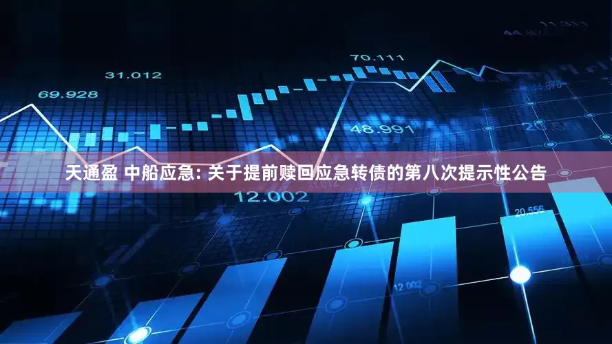 天通盈 中船应急: 关于提前赎回应急转债的第八次提示性公告
