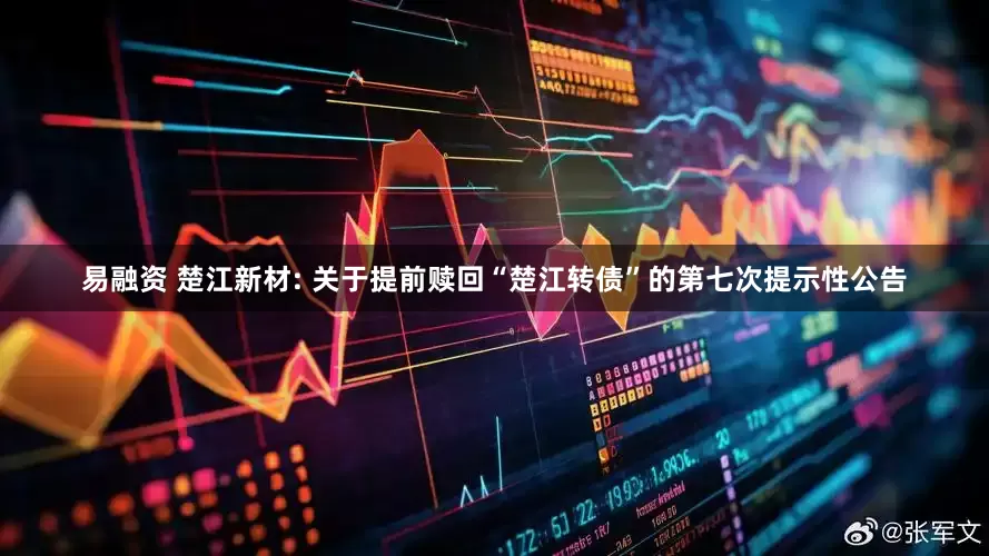易融资 楚江新材: 关于提前赎回“楚江转债”的第七次提示性公告