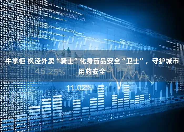 牛掌柜 枫泾外卖“骑士”化身药品安全“卫士”，守护城市用药安全